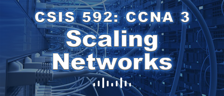CSIS 592 CCNA 3 Scaling Networks