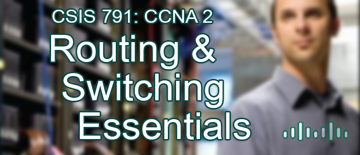 CSIS 791 CCNA 2 Routing and Switching Essentials