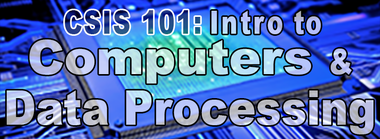 CSIS 101: Introduction to Computers and Data Processing
